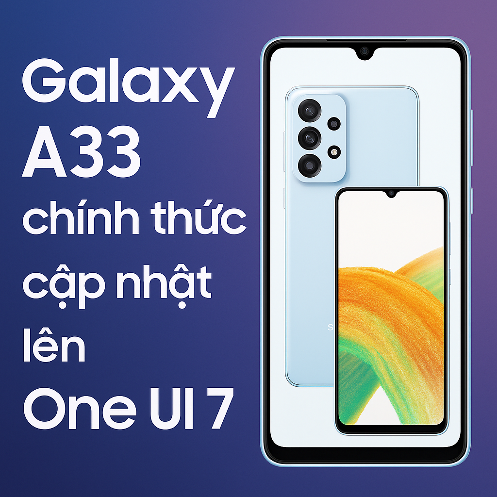 Galaxy A33 chính thức cập nhật One UI 7: Trải nghiệm mượt hơn, bảo mật tốt hơn
