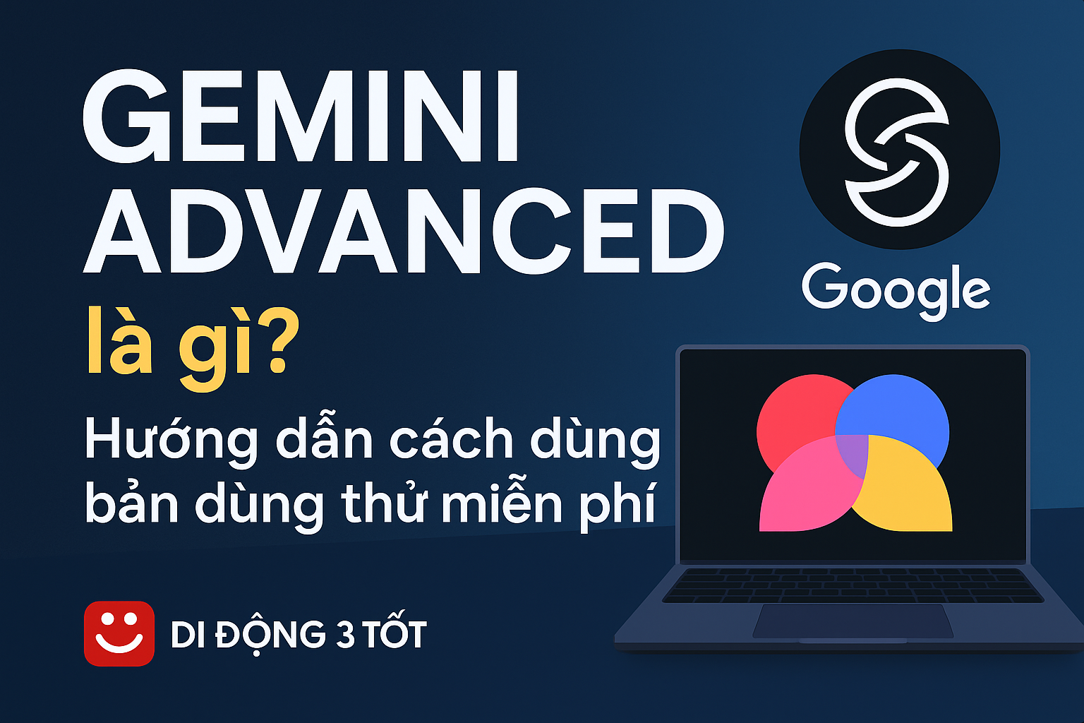 Gemini Advanced là gì? Hướng dẫn chi tiết cách dùng miễn phí bản AI xịn nhất từ Google