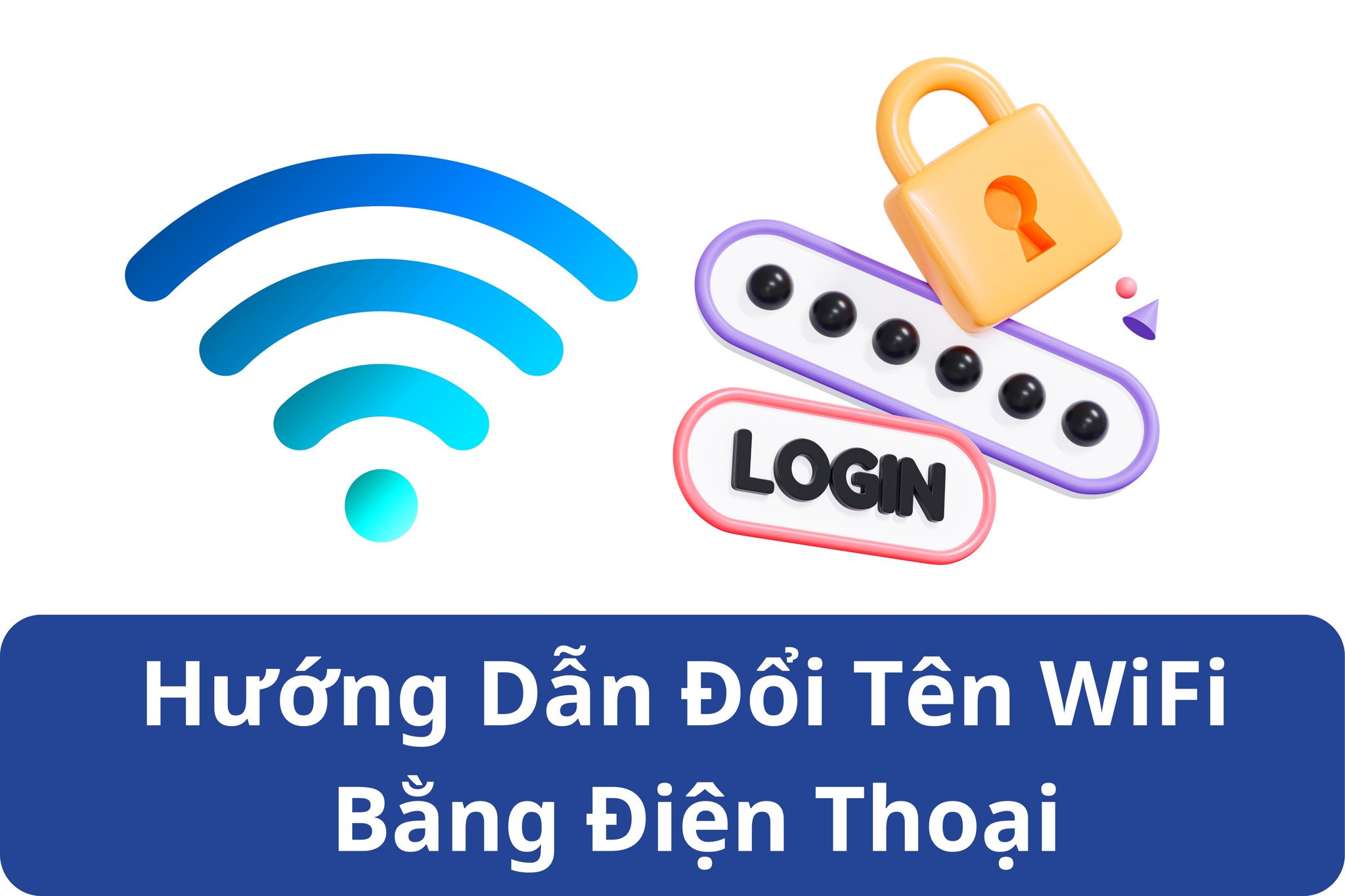 Hướng Dẫn Đổi Tên WiFi Bằng Điện Thoại