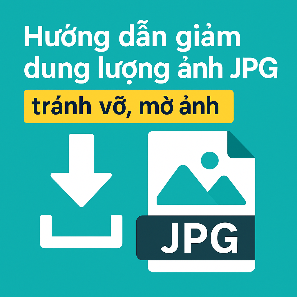 Hướng dẫn giảm dung lượng ảnh JPG đúng cách, tránh vỡ mờ ảnh