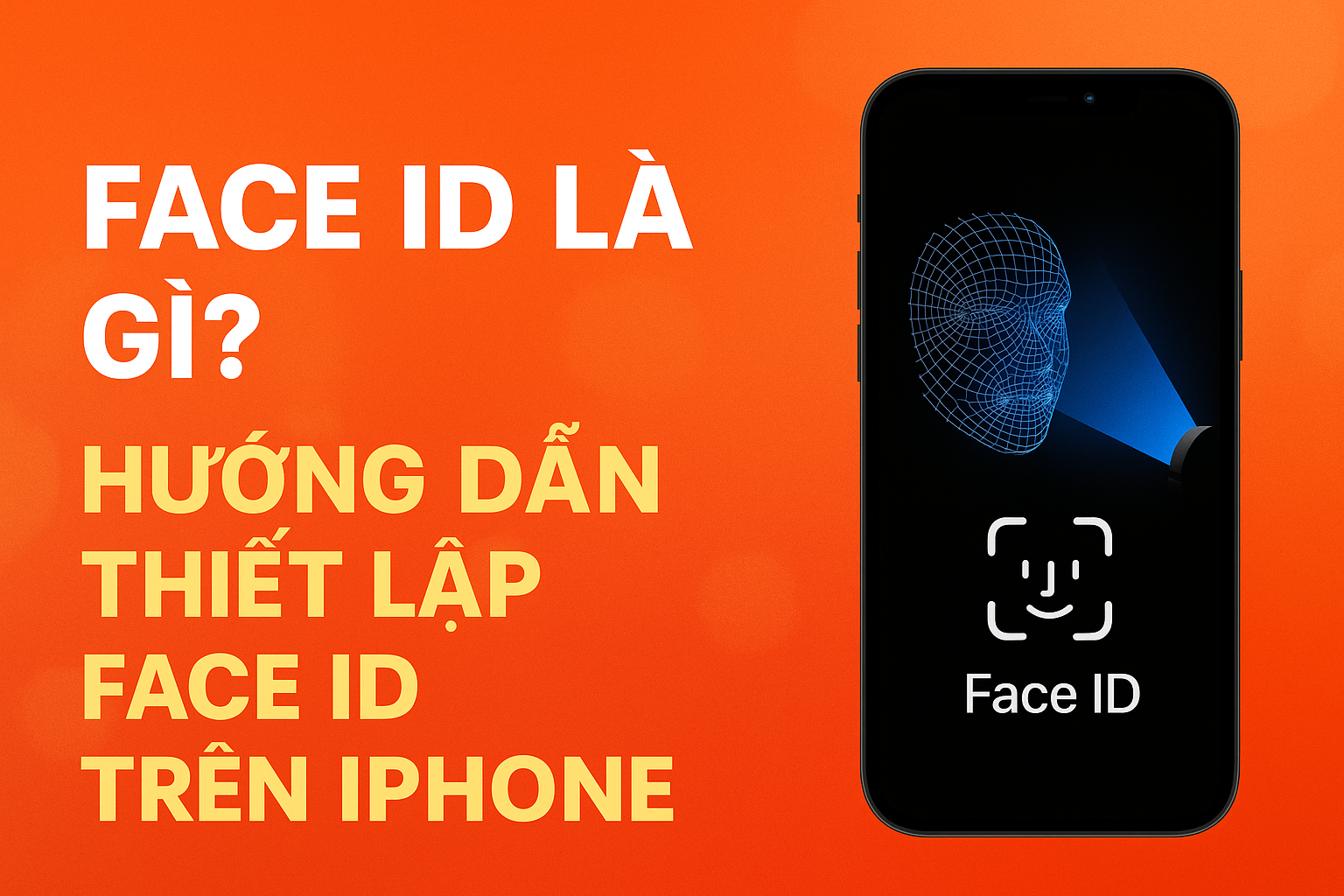 Face ID là gì? Hướng dẫn thiết lập Face ID trên iPhone dễ hiểu nhất
