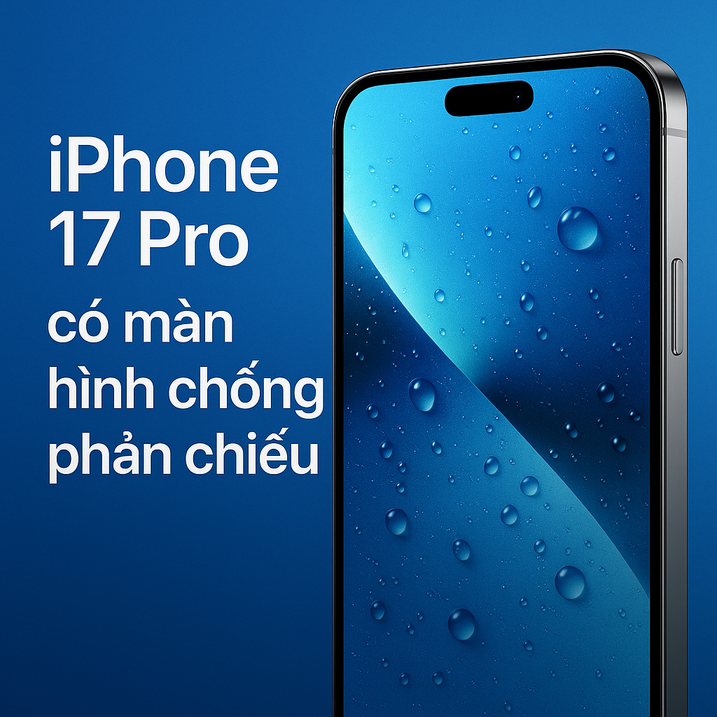 iPhone 17 Pro có màn hình chống phản chiếu – Nâng tầm hiển thị, bền bỉ hơn