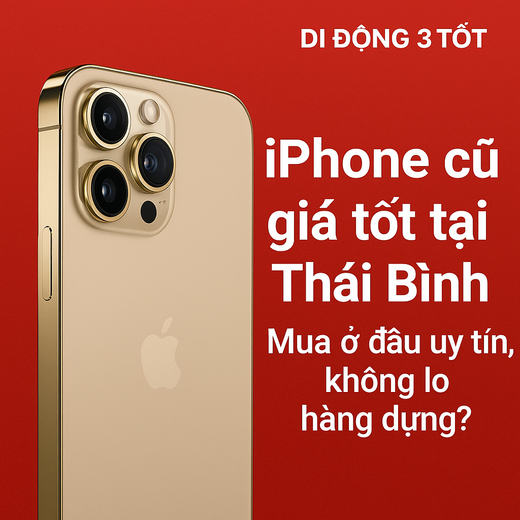 iPhone cũ giá tốt tại Thái Bình – Mua ở đâu uy tín, không lo hàng dựng?