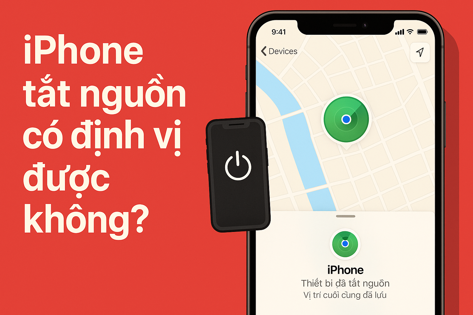 iPhone tắt nguồn có định vị được không? Hướng dẫn tìm lại iPhone bị mất cực hiệu quả
