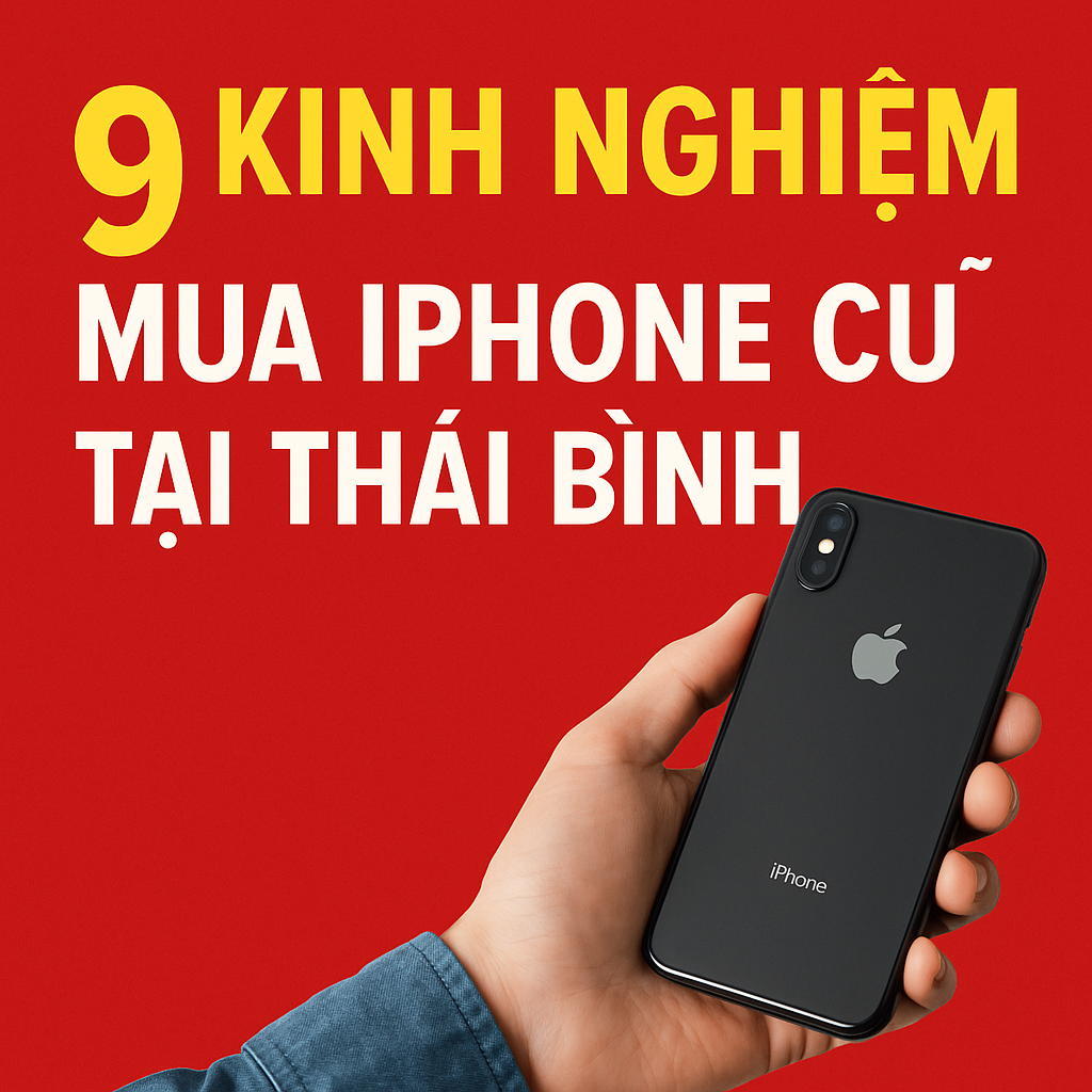 Bỏ túi 9 kinh nghiệm mua iPhone cũ tại Thái Bình bạn nhất định phải biết!