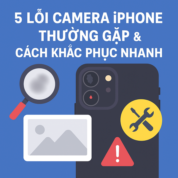 5 Lỗi Camera iPhone Thường Gặp & Cách Khắc Phục Tại Nhà