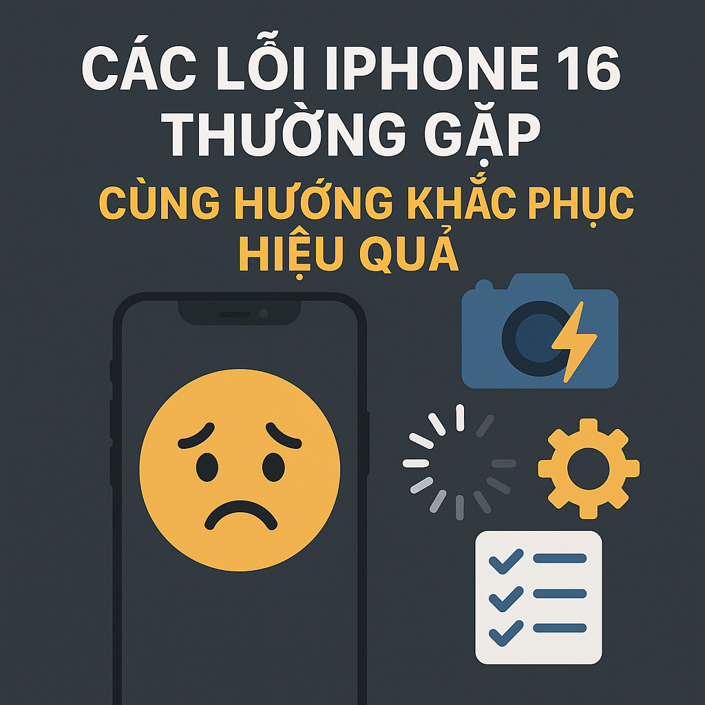 Các lỗi iPhone 16 thường gặp và cách khắc phục hiệu quả tại nhà