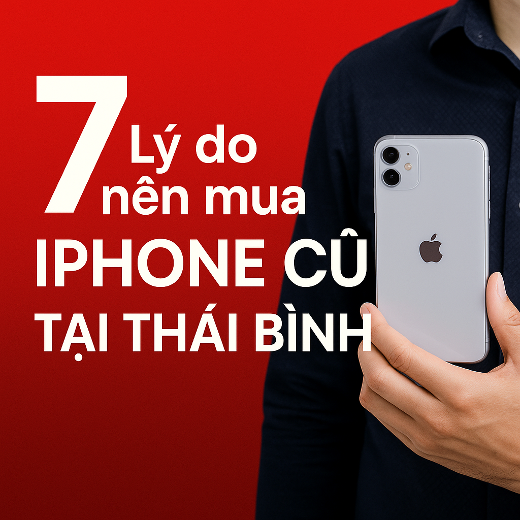 7 Lý do vì sao nên mua iPhone cũ tại Thái Bình thay vì mua máy mới