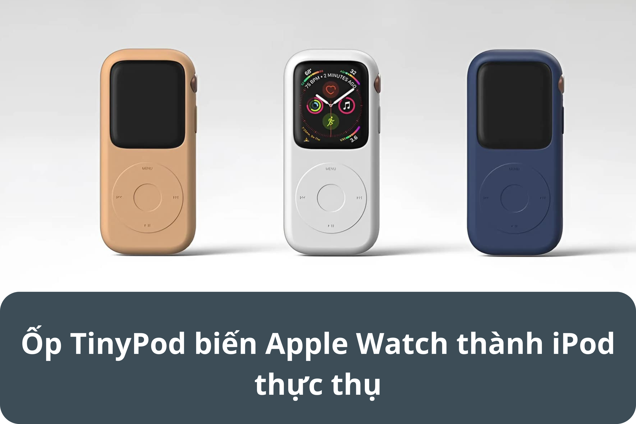 Ốp TinyPod biến Apple Watch thành iPod thực thụ