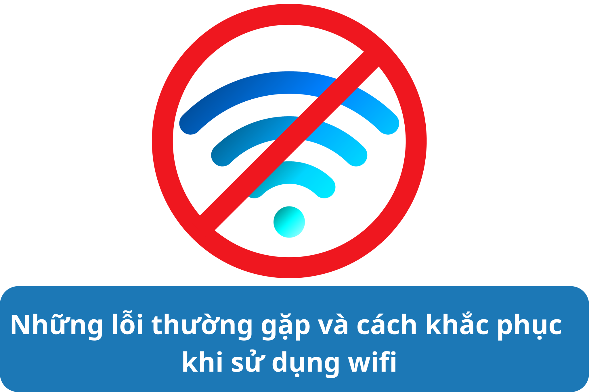 Những lỗi thường gặp và cách khắc phục khi sử dụng wifi