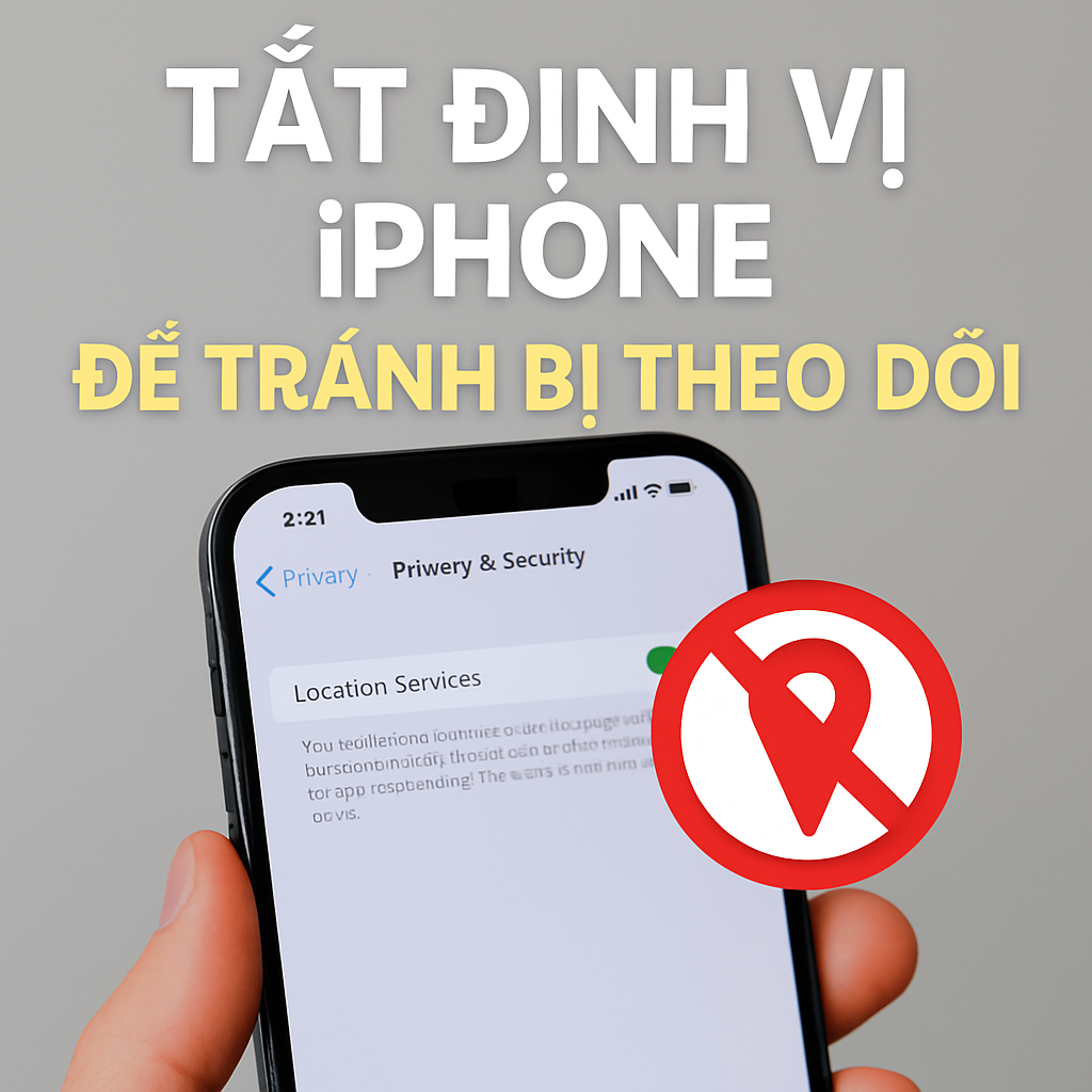 Tắt định vị iPhone đúng cách để tránh bị theo dõi