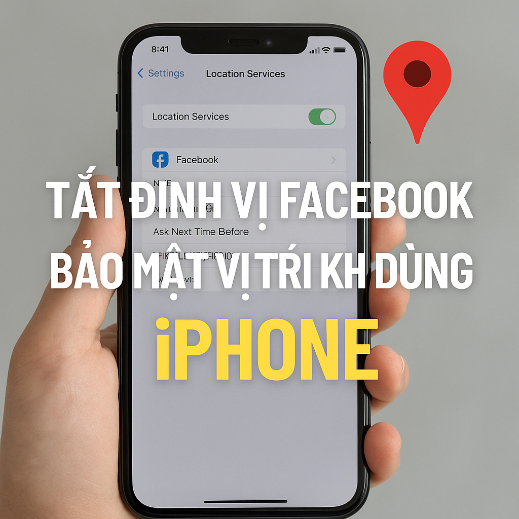 Tắt định vị Facebook: Bảo mật vị trí khi dùng iPhone (2025)