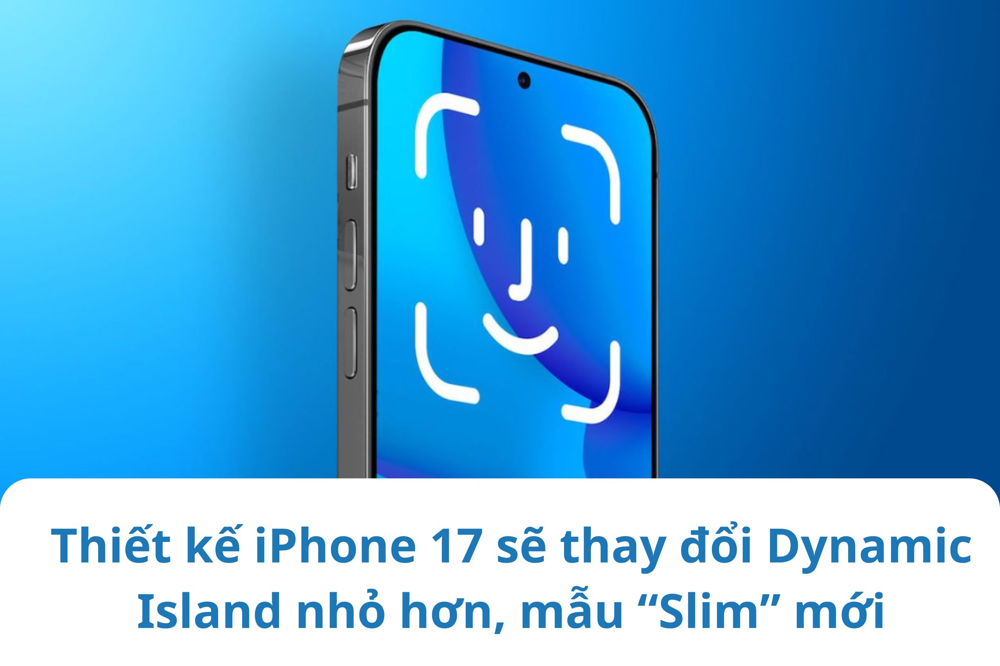 Thiết kế iPhone 17 sẽ thay đổi Dynamic Island nhỏ hơn, mẫu “Slim” mới