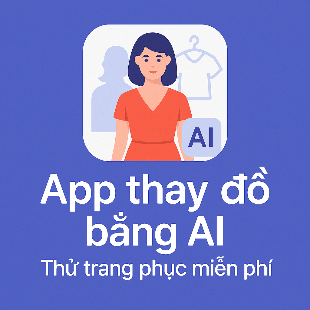 Top 13+ Ứng Dụng Thay Đồ Bằng AI Hot Nhất 2025 – Trải Nghiệm Thời Trang Ảo Cực Chất
