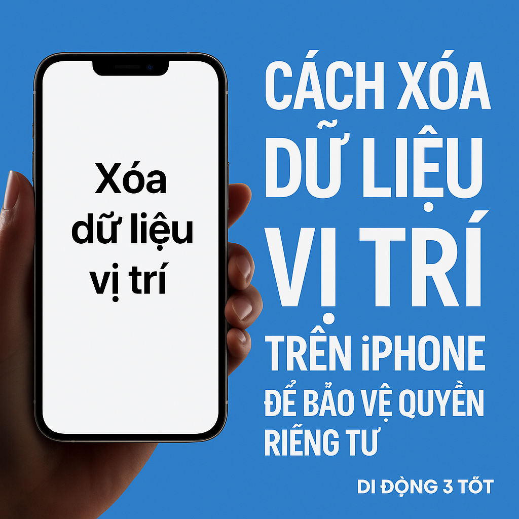 Cách Xóa Dữ Liệu Vị Trí Trên iPhone Để Bảo Vệ Quyền Riêng Tư Cá Nhân