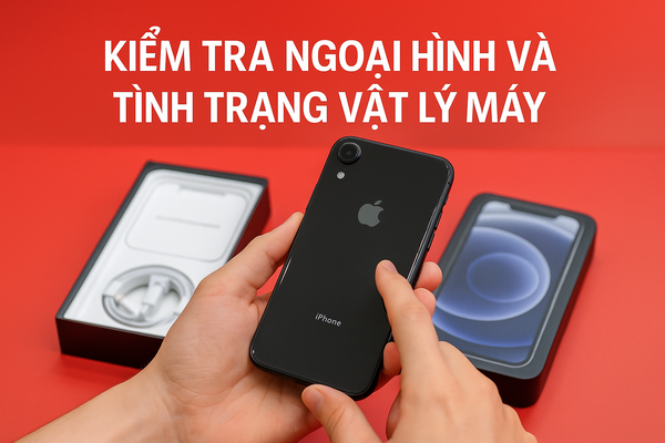 Hướng dẫn kiểm tra ngoại hình và tình trạng vật lý iPhone cũ trước khi mua – tay cầm máy và quan sát chi tiết
