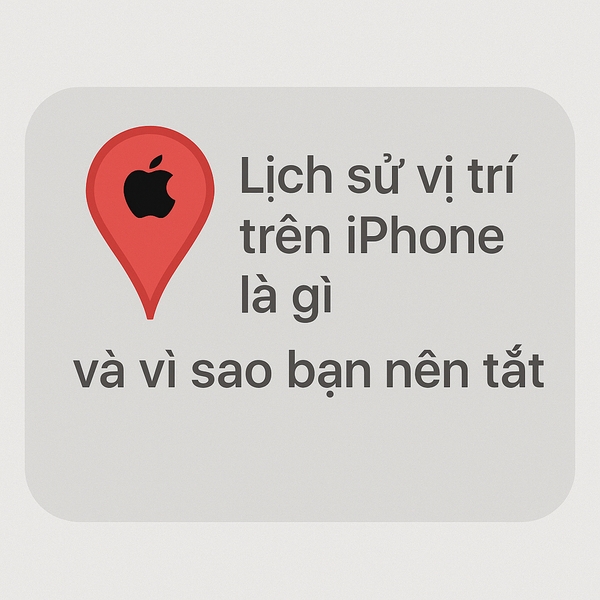 Lịch sử vị trí trên iPhone là gì và lý do nên tắt để tiết kiệm pin và bảo vệ quyền riêng tư