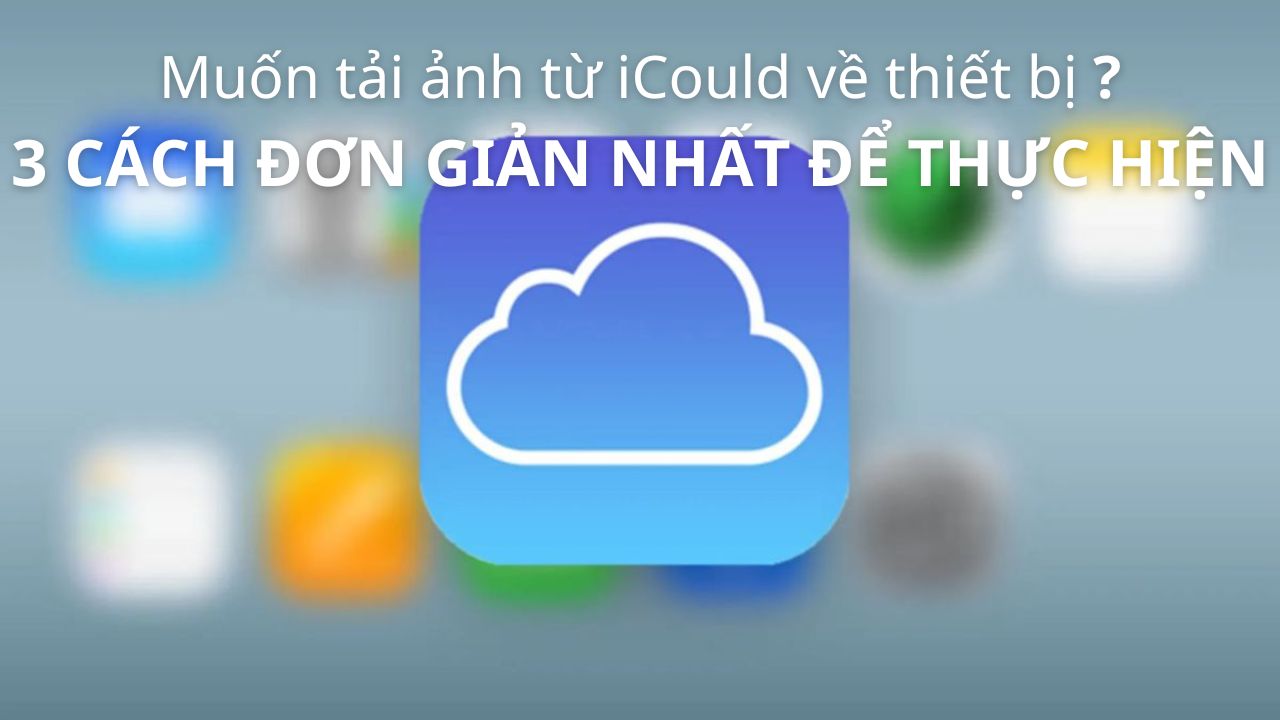 3 cách tải ảnh từ iCloud về iPhone đơn giản nhất