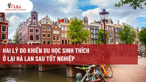 HAI LÝ DO KHIẾN DU HỌC SINH THÍCH Ở LẠI HÀ LAN SAU TỐT NGHIỆP