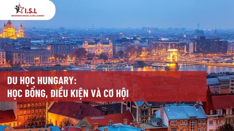 DU HỌC HUNGARY: HỌC BỔNG, ĐIỀU KIỆN VÀ CƠ HỘI