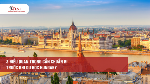 3 ĐIỀU QUAN TRỌNG CẦN CHUẨN BỊ TRƯỚC KHI DU HỌC HUNGARY