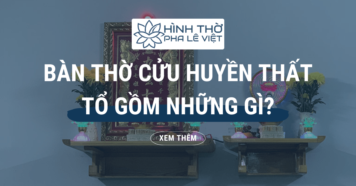 Cửu Huyền Thất Tổ Là Gì? Bàn Thờ, Mâm Cúng Như Thế Nào?