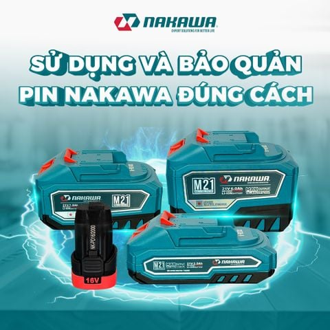 Cách sử dụng và bảo quản pin dụng cụ cầm tay NAKAWA bền lâu, an toàn