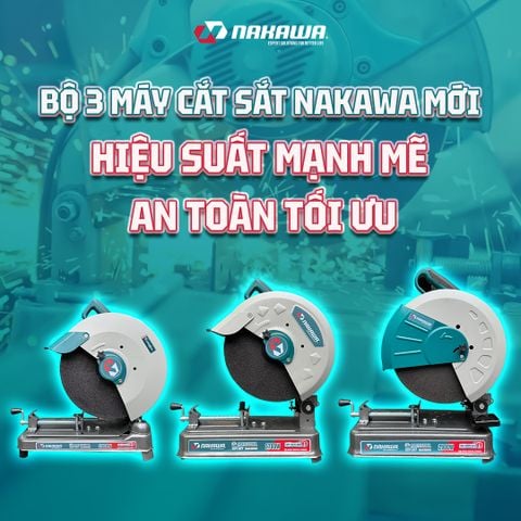Bộ 3 máy cắt sắt NAKAWA mới – Hiệu suất mạnh mẽ, an toàn tối ưu