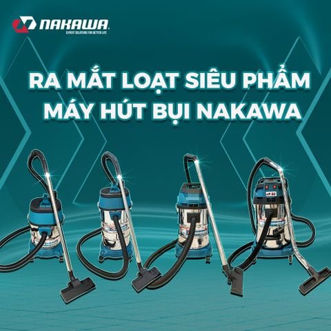 Ra mắt loạt siêu phẩm máy hút bụi công nghiệp NAKAWA