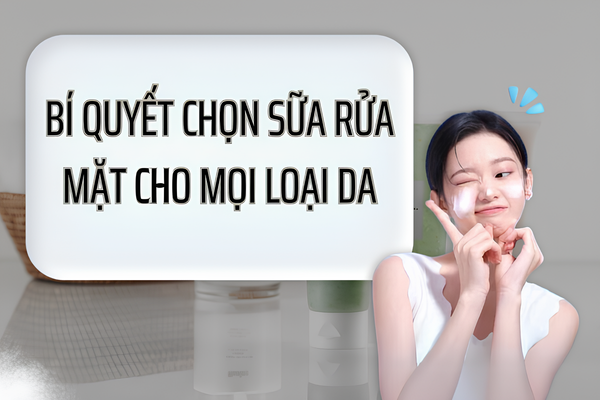 Bí quyết chọn sữa rửa mặt cho mọi loại da
