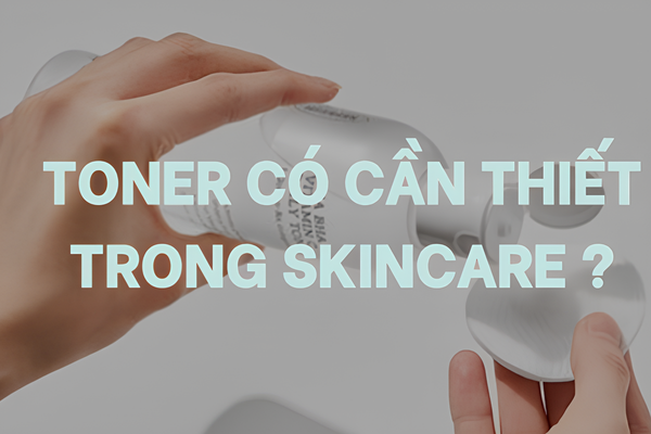 TONER CÓ CẦN THIẾT TRONG SKINCARE ?