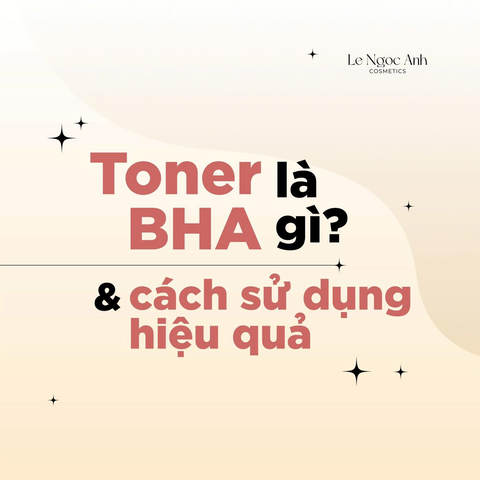 TONER BHA là gì ?                                                                                                                                                                                                  & Cách sử dụng hiệu quả