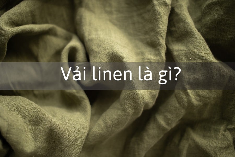 Vải linen là gì? Ưu điểm vượt trội của chất liệu linen trong cuộc sống