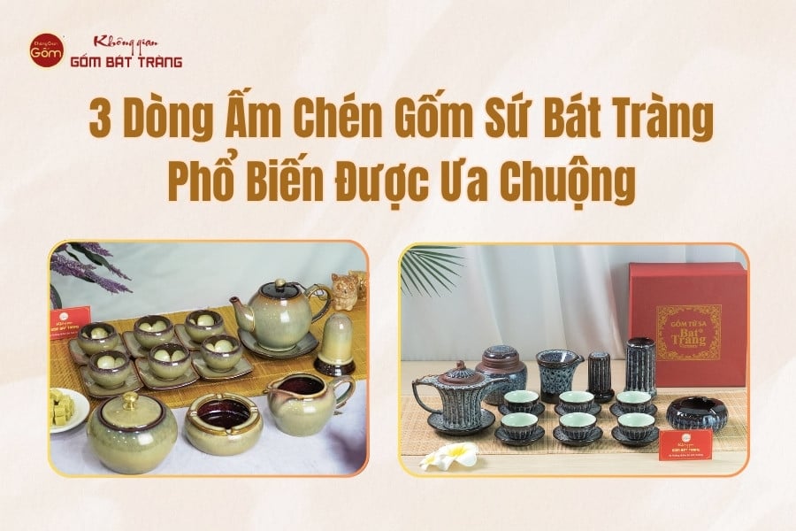 3 Dòng Ấm Chén Gốm Sứ Bát Tràng Phổ Biến Được Ưa Chuộng