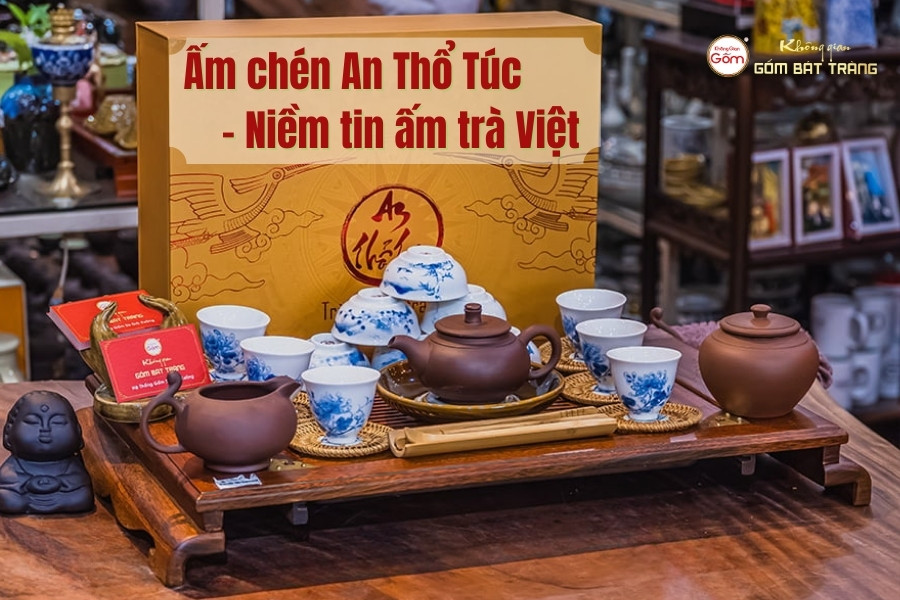 Ấm chén An Thổ Túc - Niềm tin ấm trà Việt
