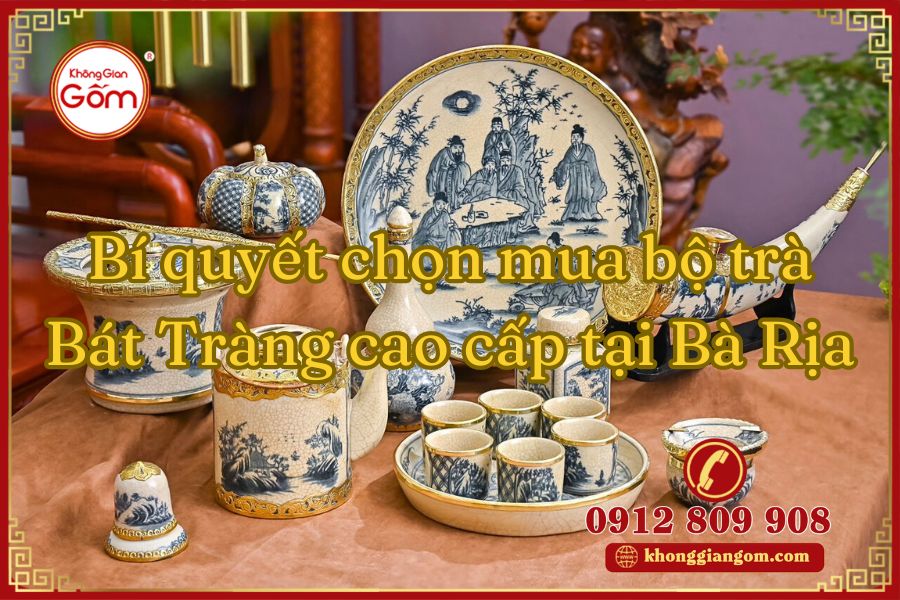 Bí quyết chọn mua bộ trà Bát Tràng cao cấp tại Bà Rịa