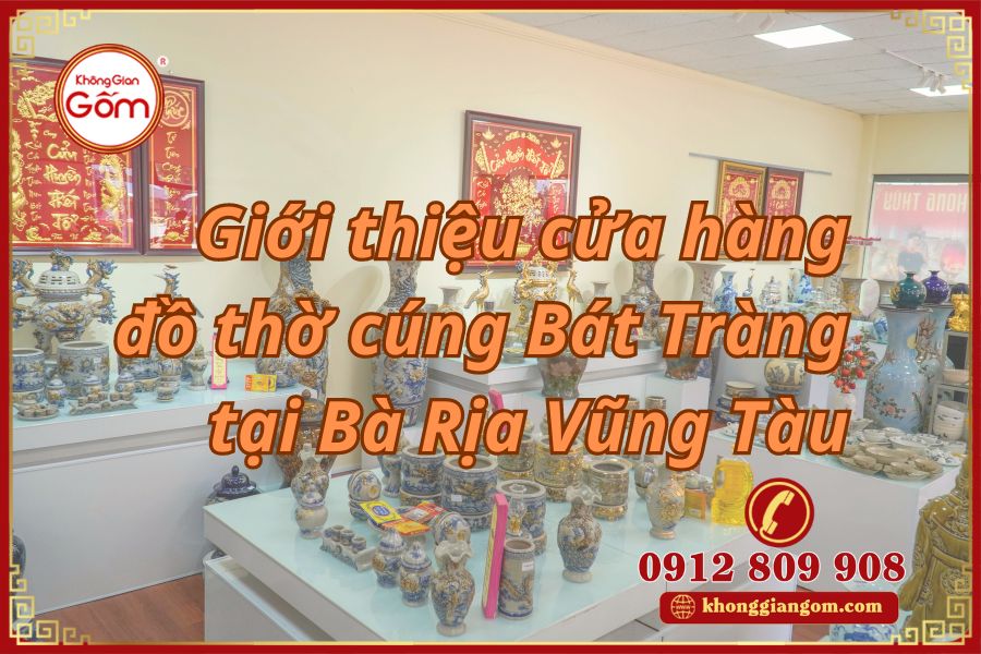 Giới thiệu cửa hàng đồ thờ cúng Bát Tràng tại Bà Rịa Vũng Tàu