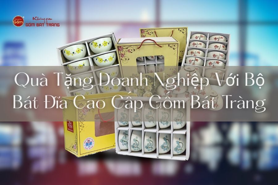 Quà Tặng Doanh Nghiệp Với Bộ Bát Đĩa Cao Cấp Gốm Bát Tràng