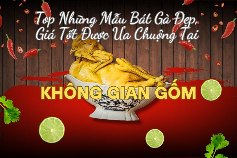 Top Những Mẫu Bát Gà Đẹp, Giá Tốt Được Ưa Chuộng Tại Không Gian Gốm