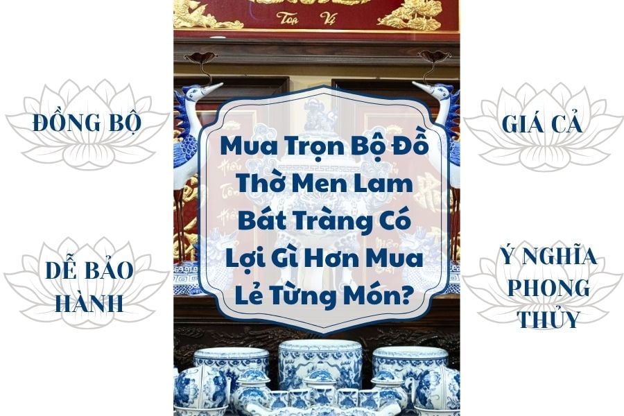 Mua Trọn Bộ Đồ Thờ Men Lam Bát Tràng Có Lợi Gì Hơn Mua Lẻ Từng Món?