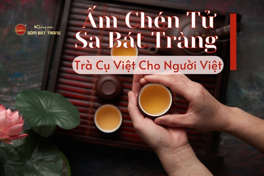 Ấm Chén Tử Sa Bát Tràng – Trà Cụ Việt Cho Người Việt
