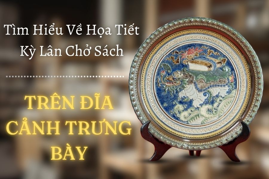 Tìm Hiểu Về Họa Tiết Kỳ Lân Chở Sách Trên Đĩa Cảnh Trưng Bày