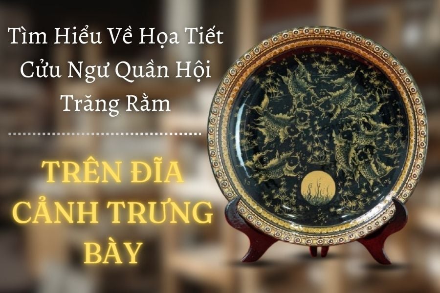 Tìm Hiểu Về Họa Tiết Cửu Ngư Quần Hội Trăng Rằm Trên Đĩa Cảnh Trưng Bày