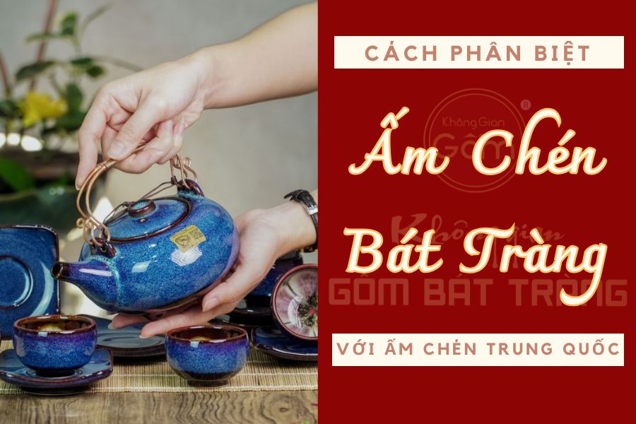 Cách Phân Biệt Ấm Chén Bát Tràng Với Ấm Chén Trung Quốc