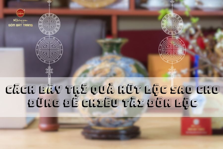 Cách Bày Trí Quả Hút Lộc Sao Cho Đúng Để Chiêu Tài Đón Lộc