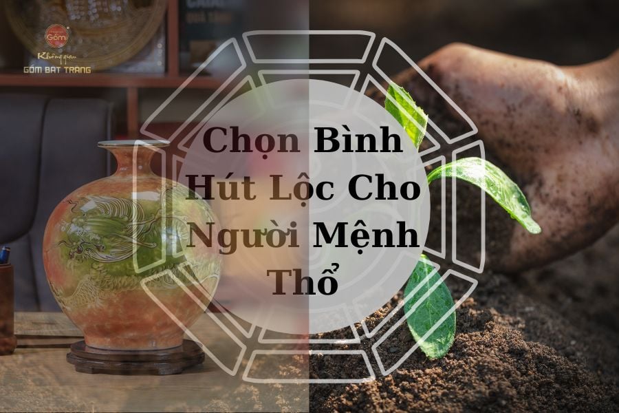 Chọn Bình Hút Lộc Cho Người Mệnh Thổ
