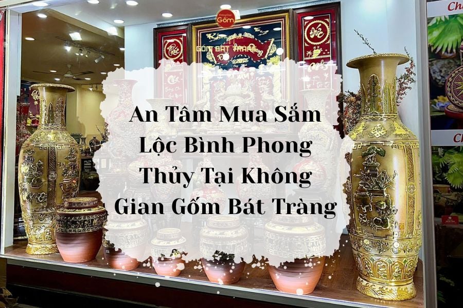 An Tâm Mua Sắm Lộc Bình Phong Thủy Tại Không Gian Gốm Bát Tràng