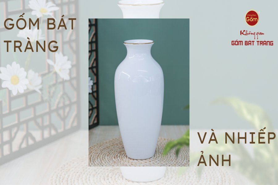 Vẻ Đẹp Gốm Bát Tràng Nhiếp Ảnh: Sự Kết Hợp Hoàn Hảo