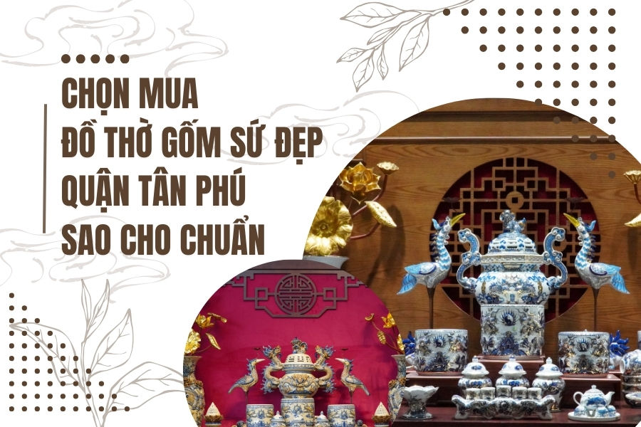Chọn mua đồ thờ gốm sứ đẹp quận Tân Phú sao cho chuẩn