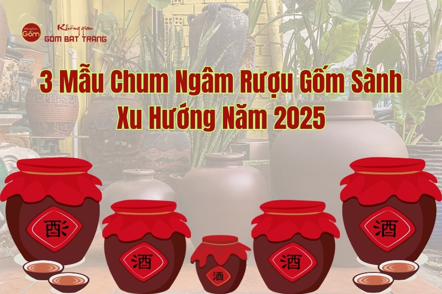 3 Mẫu Chum Ngâm Rượu Gốm Sành Xu Hướng Năm 2025